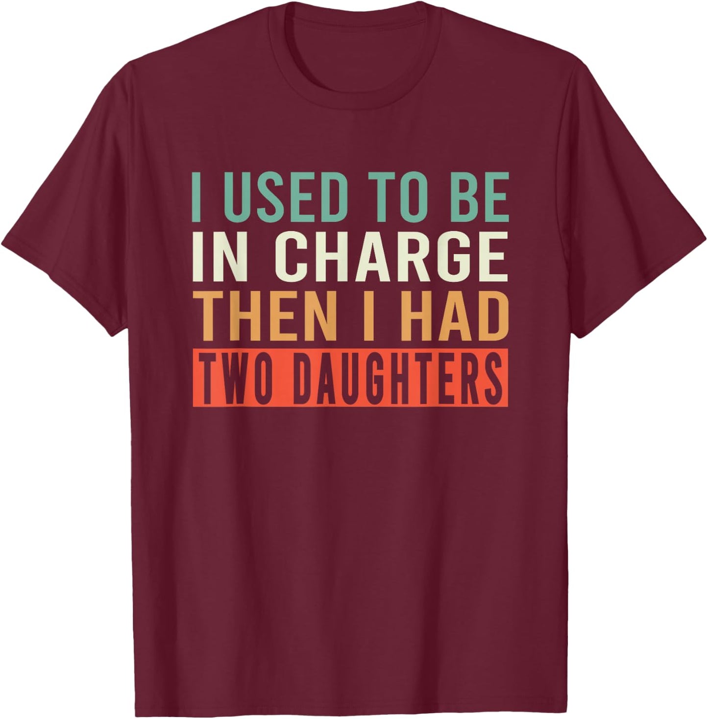 I Used to Be in Charge Then I Had Two Daughters T-Shirt - T-Shirt | Maroon