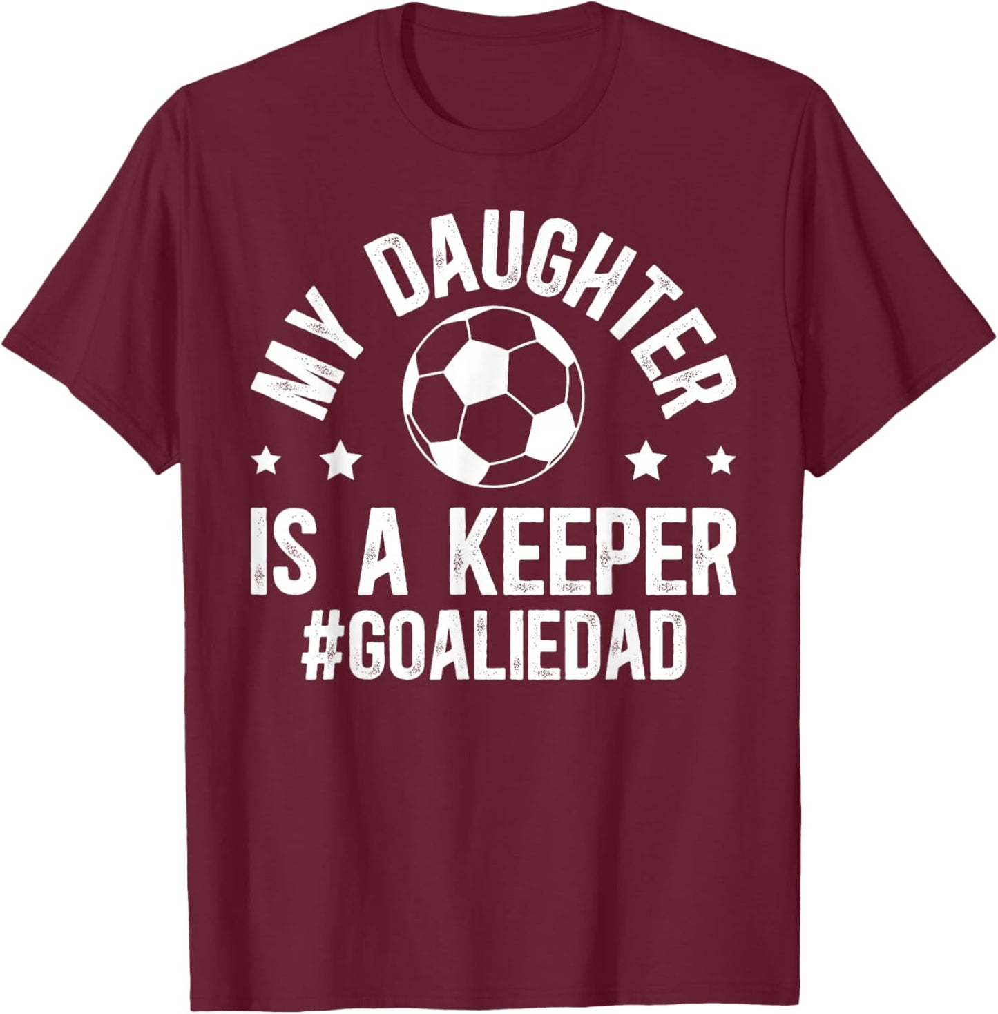 My Daughter is A Soccer Goalkeeper Dad Soccer Goalie Dad T-Shirt - T-Shirt | Maroon