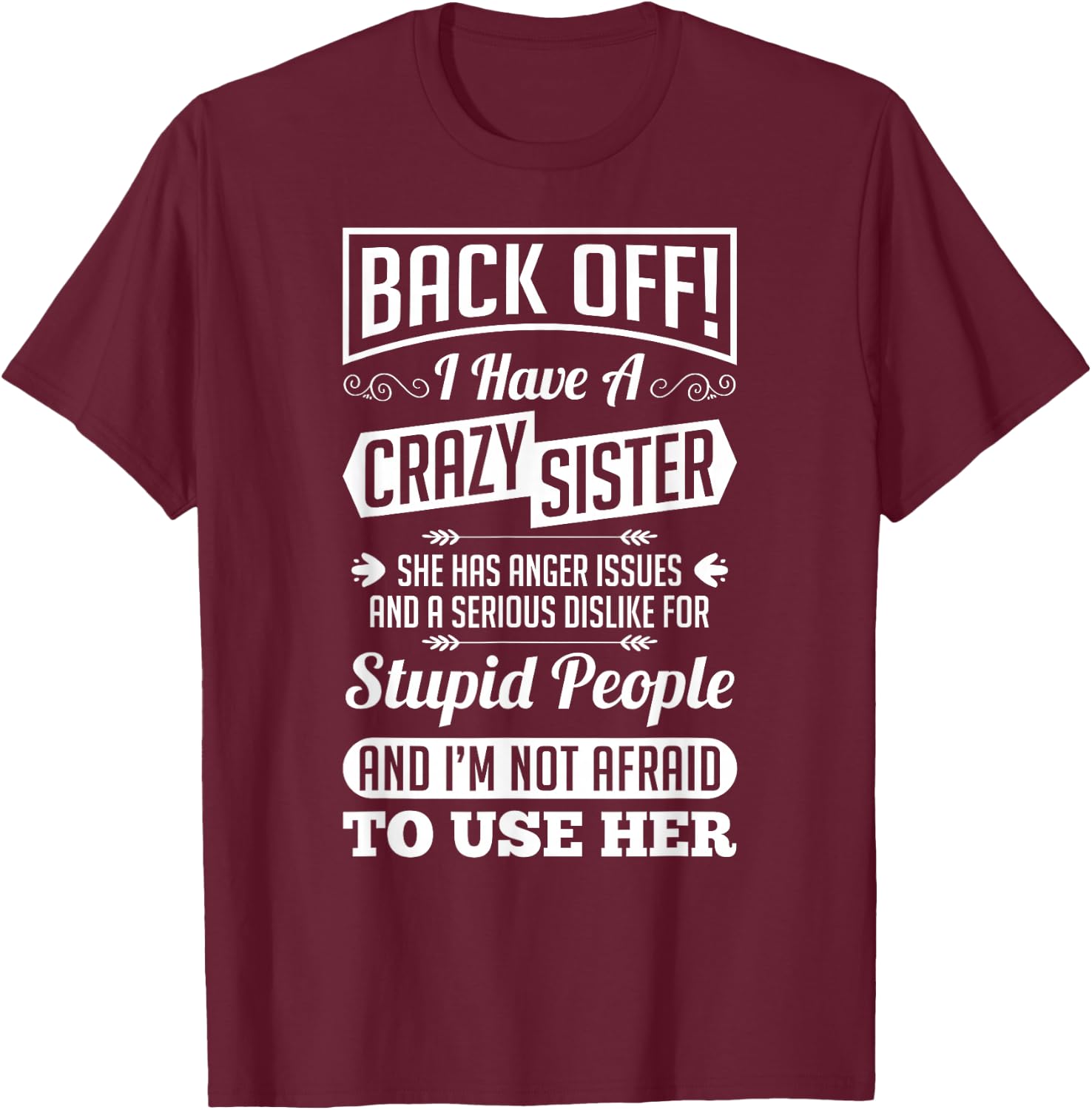 Back Off I Have A Crazy Sister Not Afraid To Use Her Shirt T-Shirt - T-Shirt | Maroon
