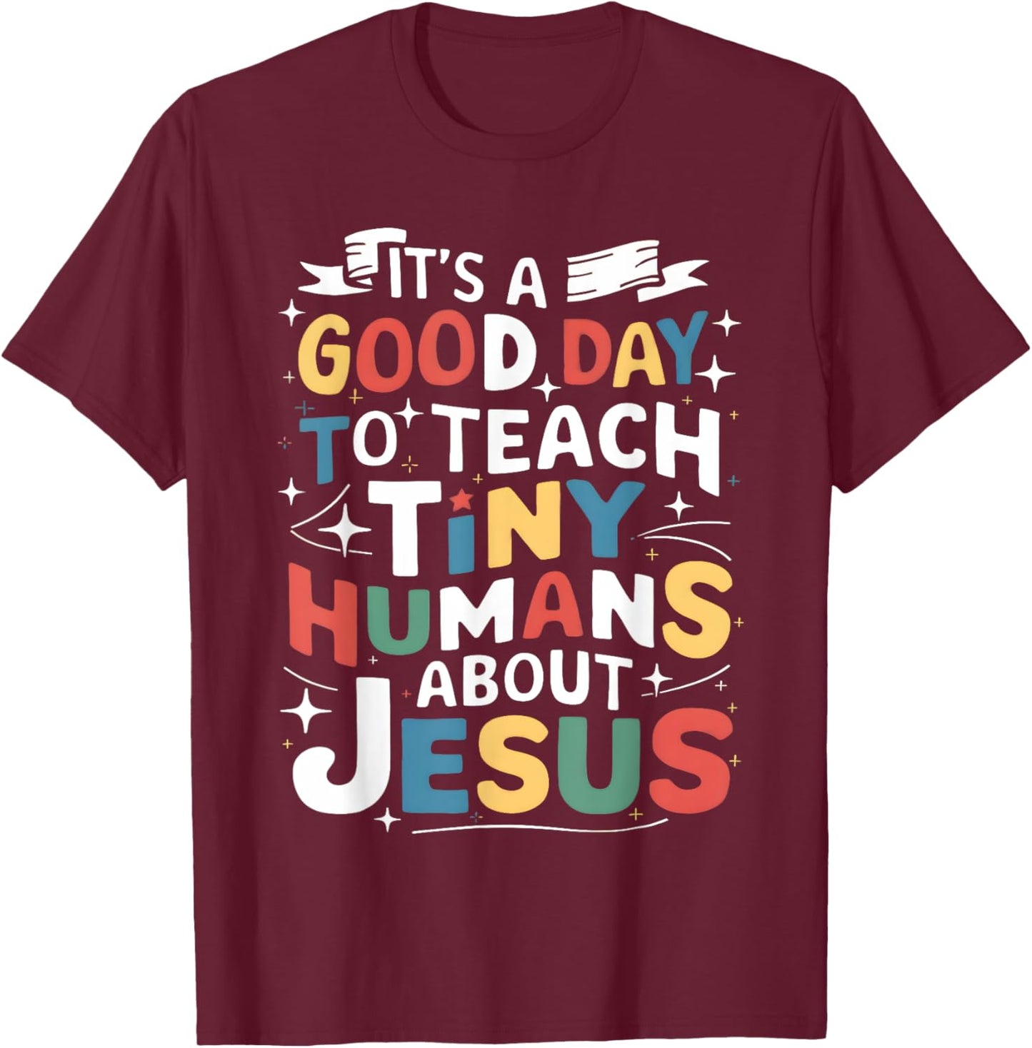It's A Good Day To Teach Tiny Humans About Jesus Christian T-Shirt - T-Shirt | Maroon
