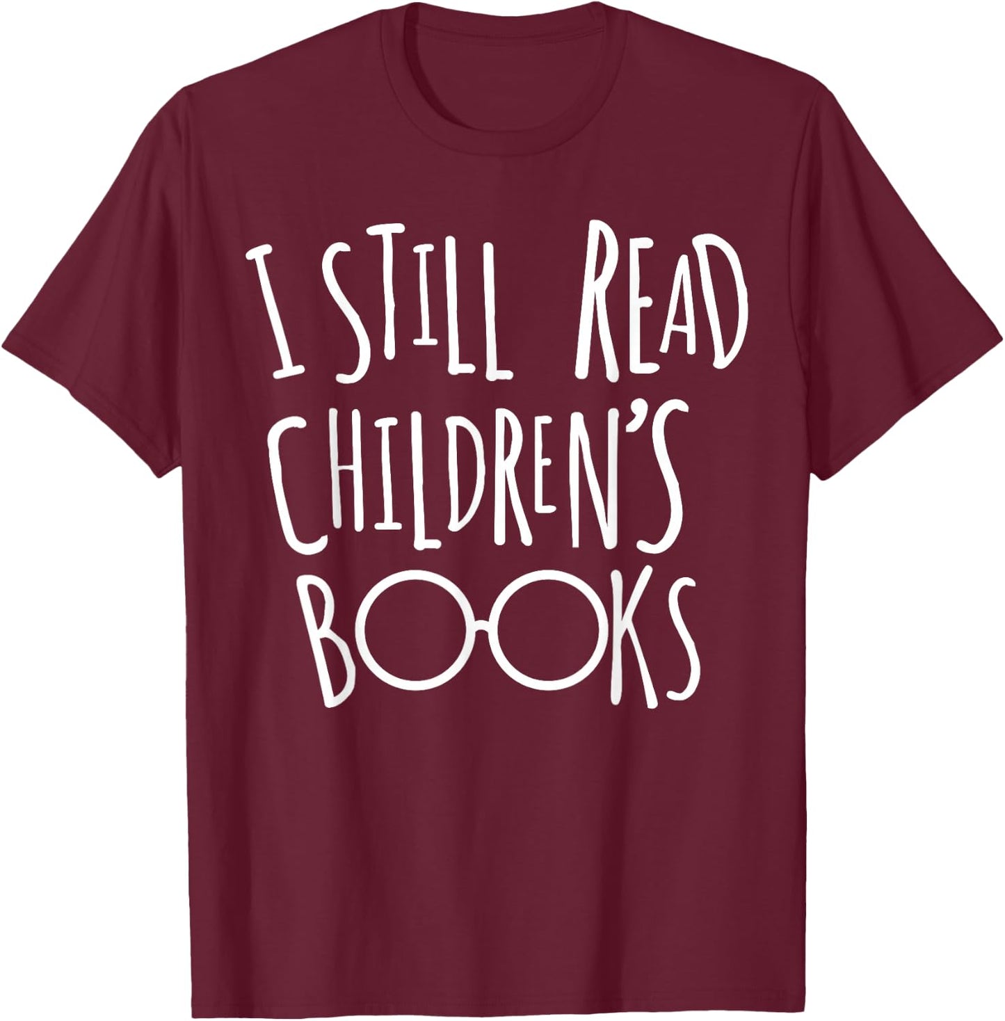 I Still Read Childrens Books - Book Nerd Gift T-Shirt - T-Shirt | Maroon