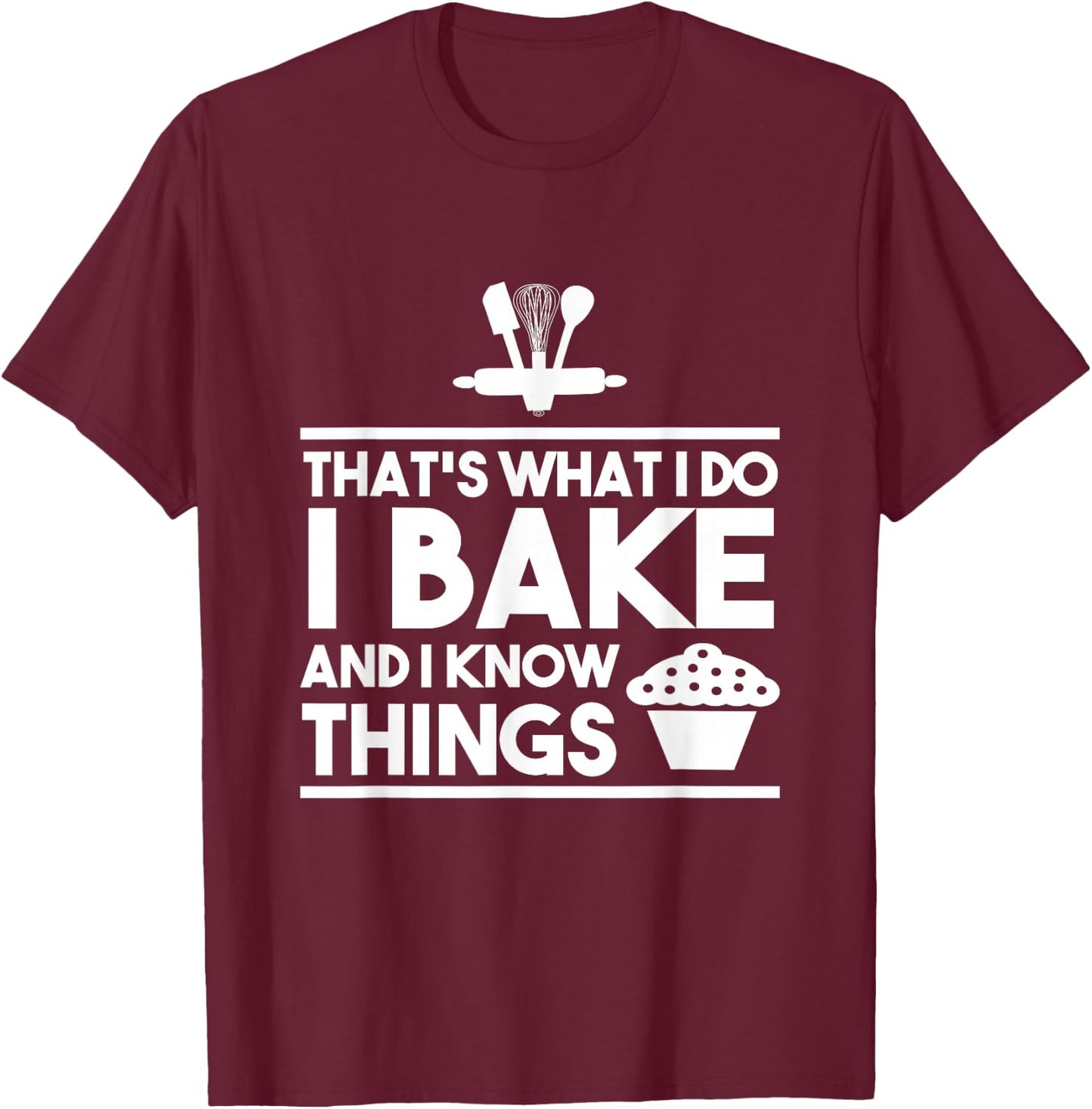 Bake Gifts - That's What I Do I Bake And I Know Things T-Shirt - T-Shirt | Maroon