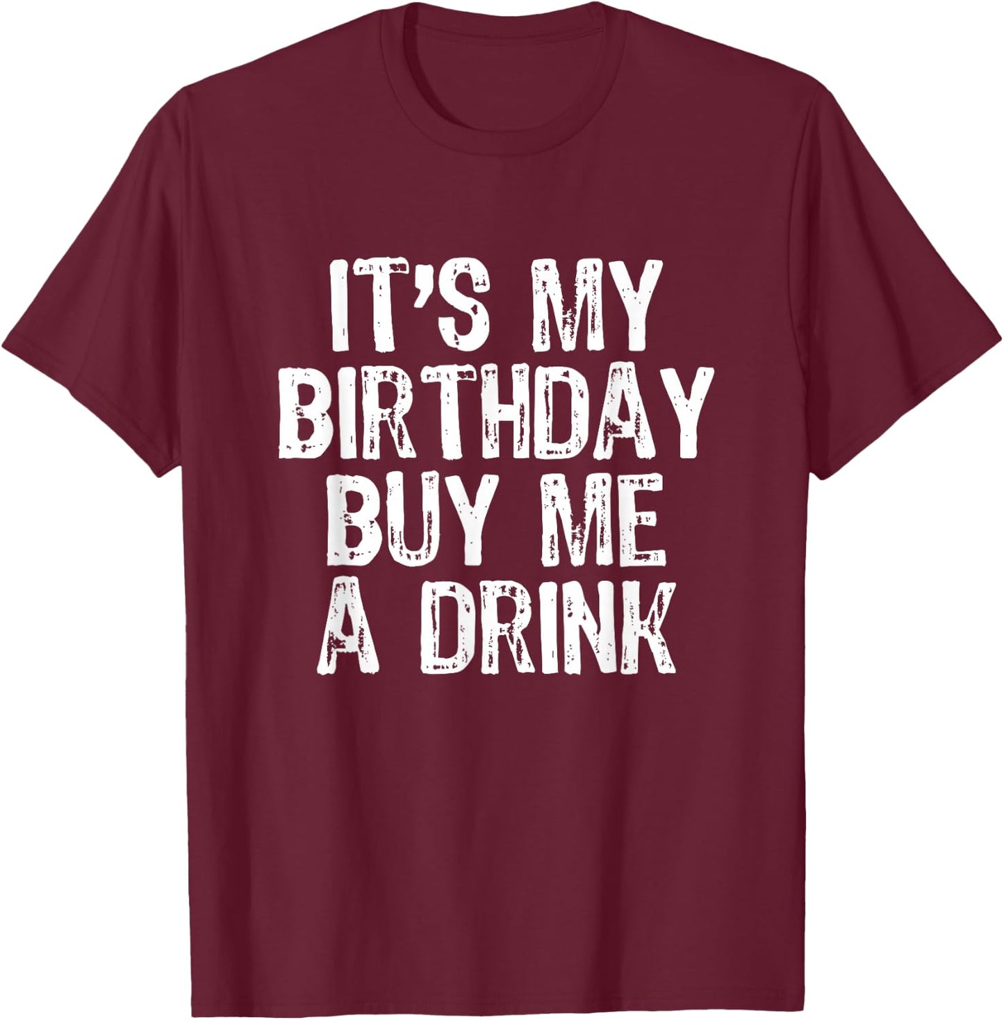 It's My Birthday Buy Me A Drink Funny Drinking Gift T-Shirt - T-Shirt | Maroon