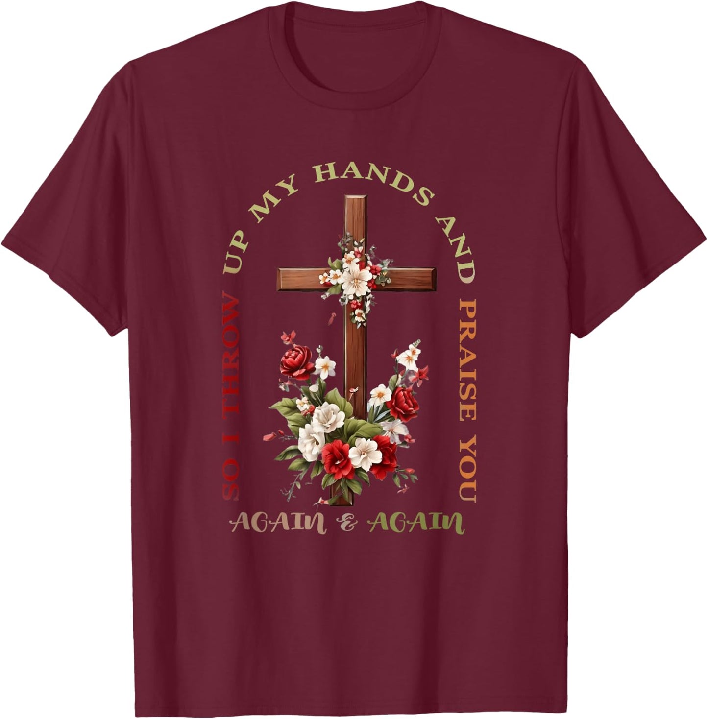 So I Throw Up My Hands Brandon Lake And Praise You T-Shirt - T-Shirt | Maroon