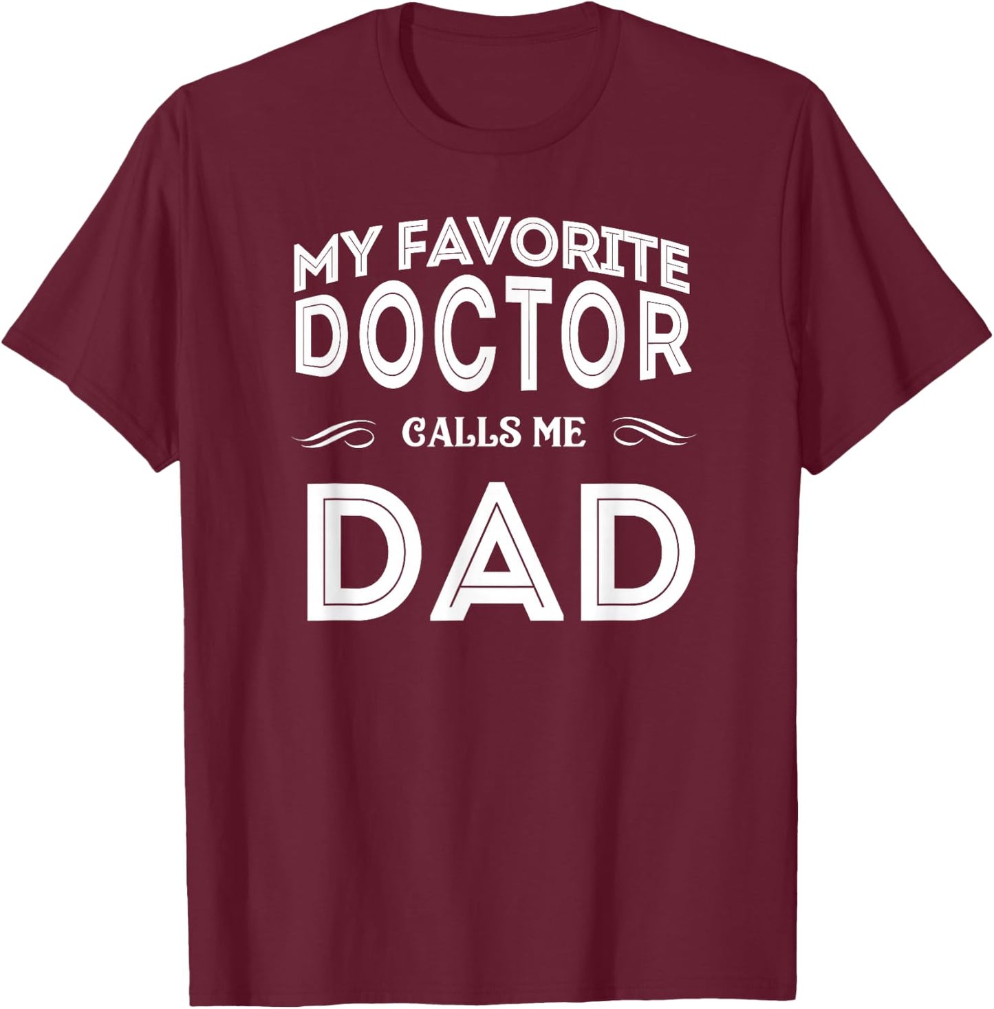 My Favorite Doctor Calls Me Dad Funny T-Shirt - T-Shirt | Maroon