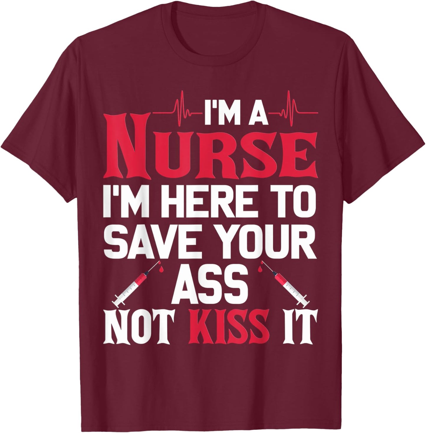 I'm A Nurse I'm Here To Save Your Ass Nursing Shirt T-Shirt - T-Shirt | Maroon