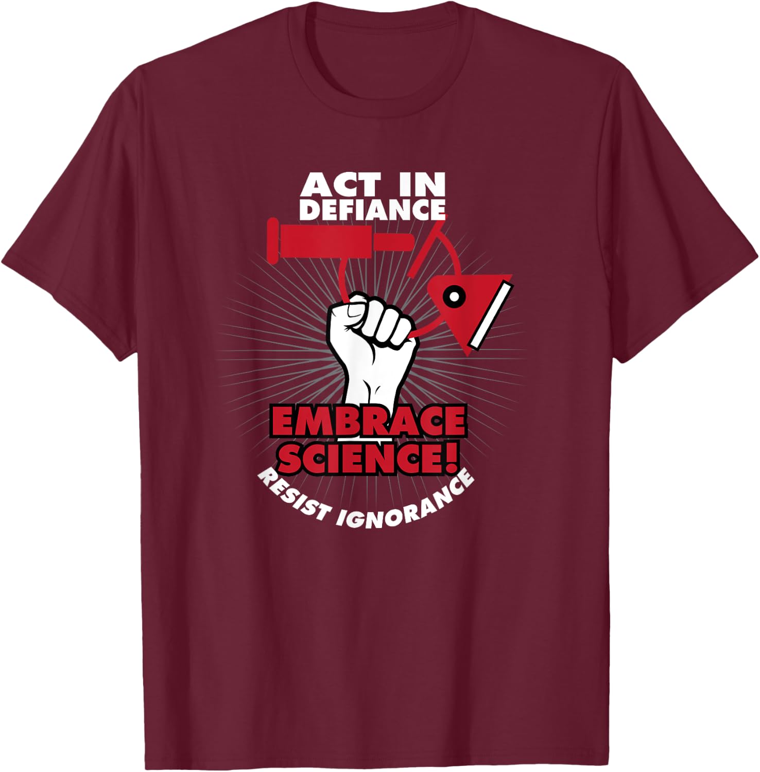 Act in Defiance Embrace Science Resist Ignorance T-Shirt - T-Shirt | Maroon