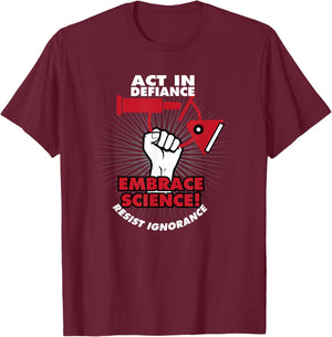 Act in Defiance Embrace Science Resist Ignorance T-Shirt - T-Shirt | Maroon