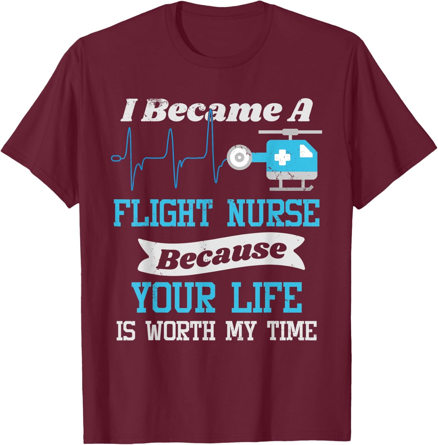 Flight Nurse T Shirt - Your Life Is Worth My Time T-Shirt - T-Shirt | Maroon