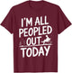I'm All Peopled Out Today T-Shirt - T-Shirt | Maroon