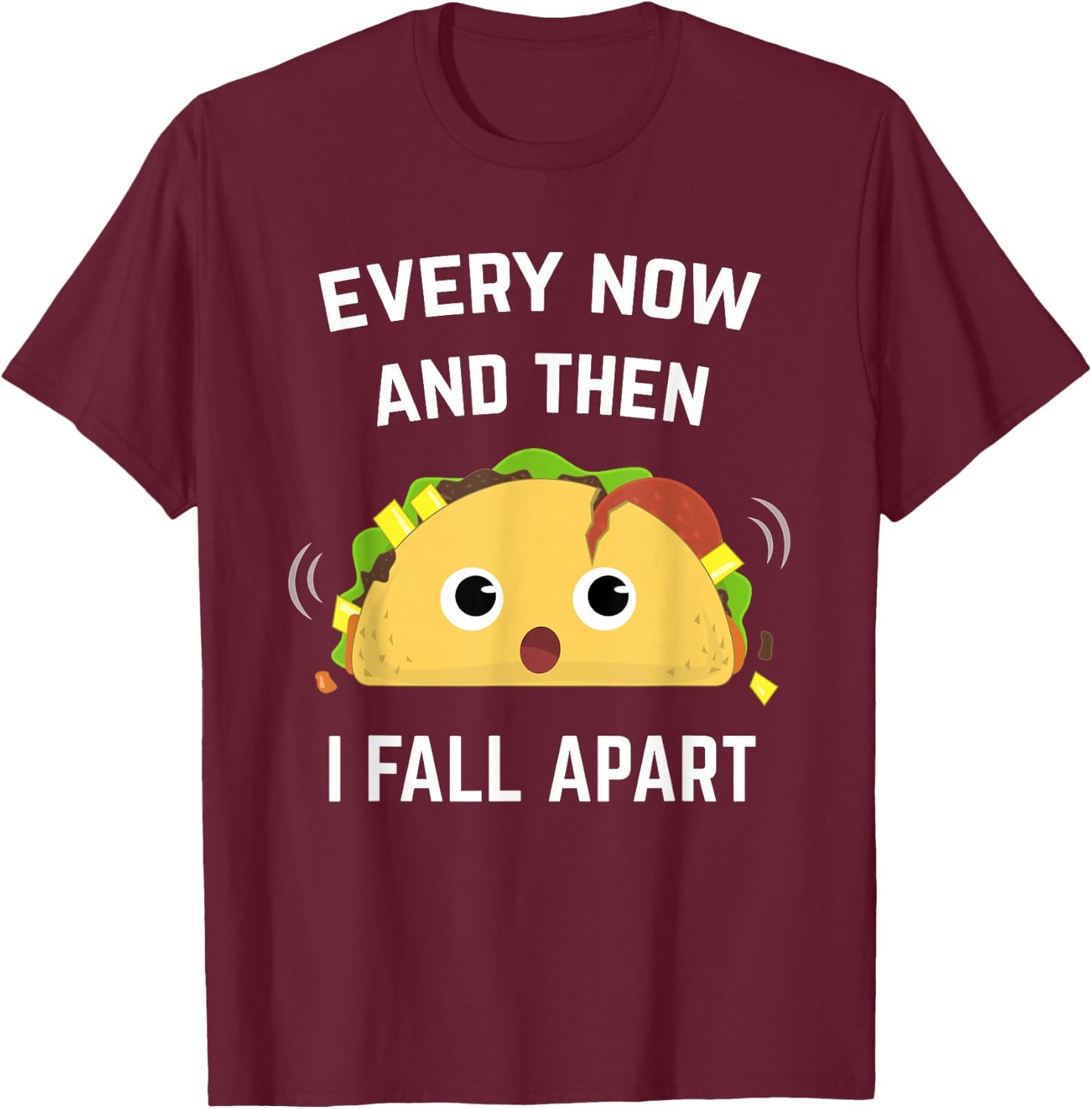 Funny Taco Every Now and Then I Fall Apart T-Shirt - T-Shirt | Maroon