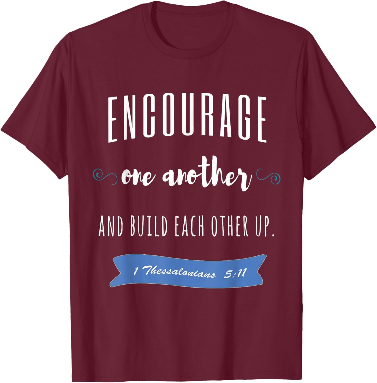 Encourage One Another and Build Each Other Up T-Shirt - T-Shirt | Maroon