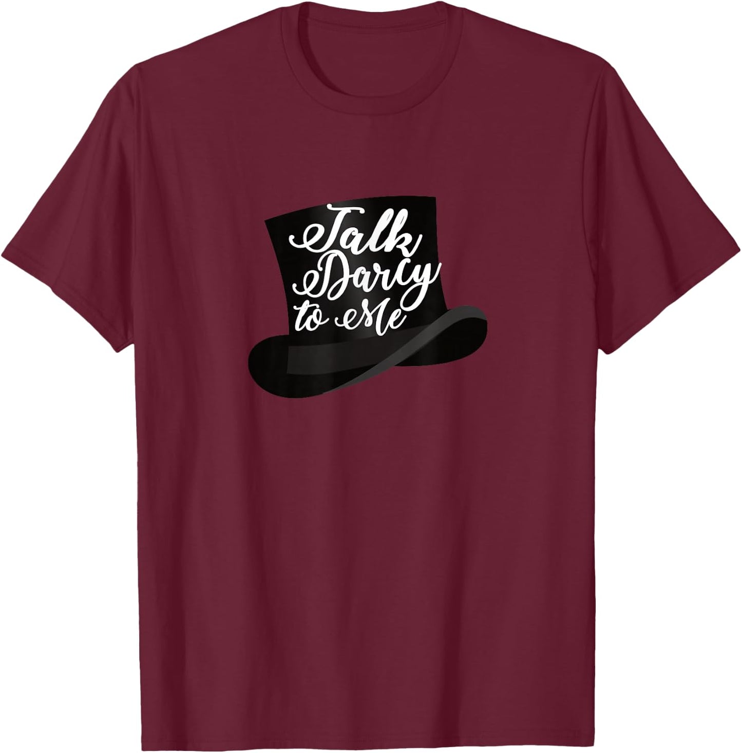 Jane Austen Gifts Literary Talk Darcy to Me t Shirt T-Shirt - T-Shirt | Maroon