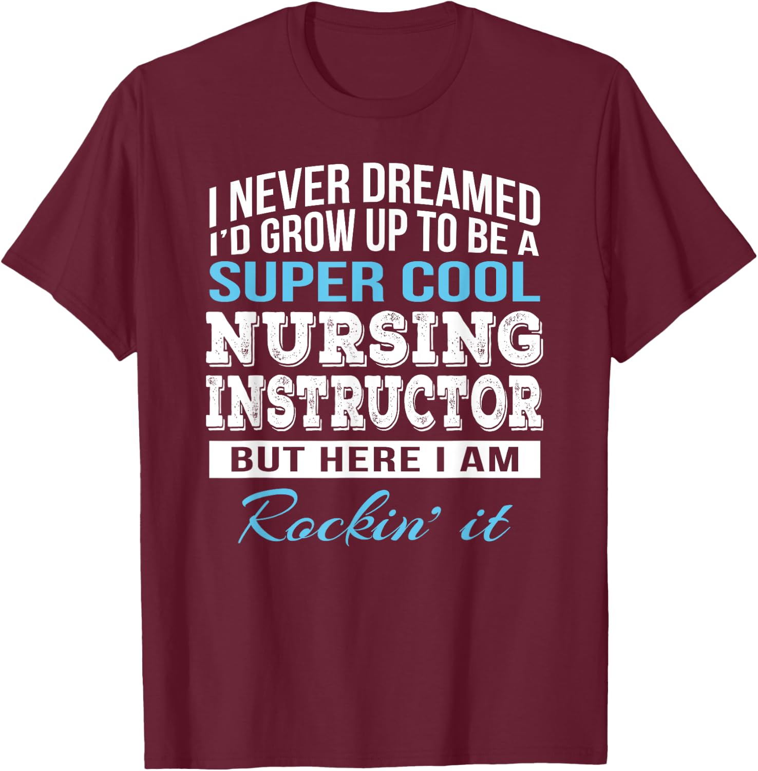 Funny Nursing Instructor Gift T-Shirt - T-Shirt | Maroon