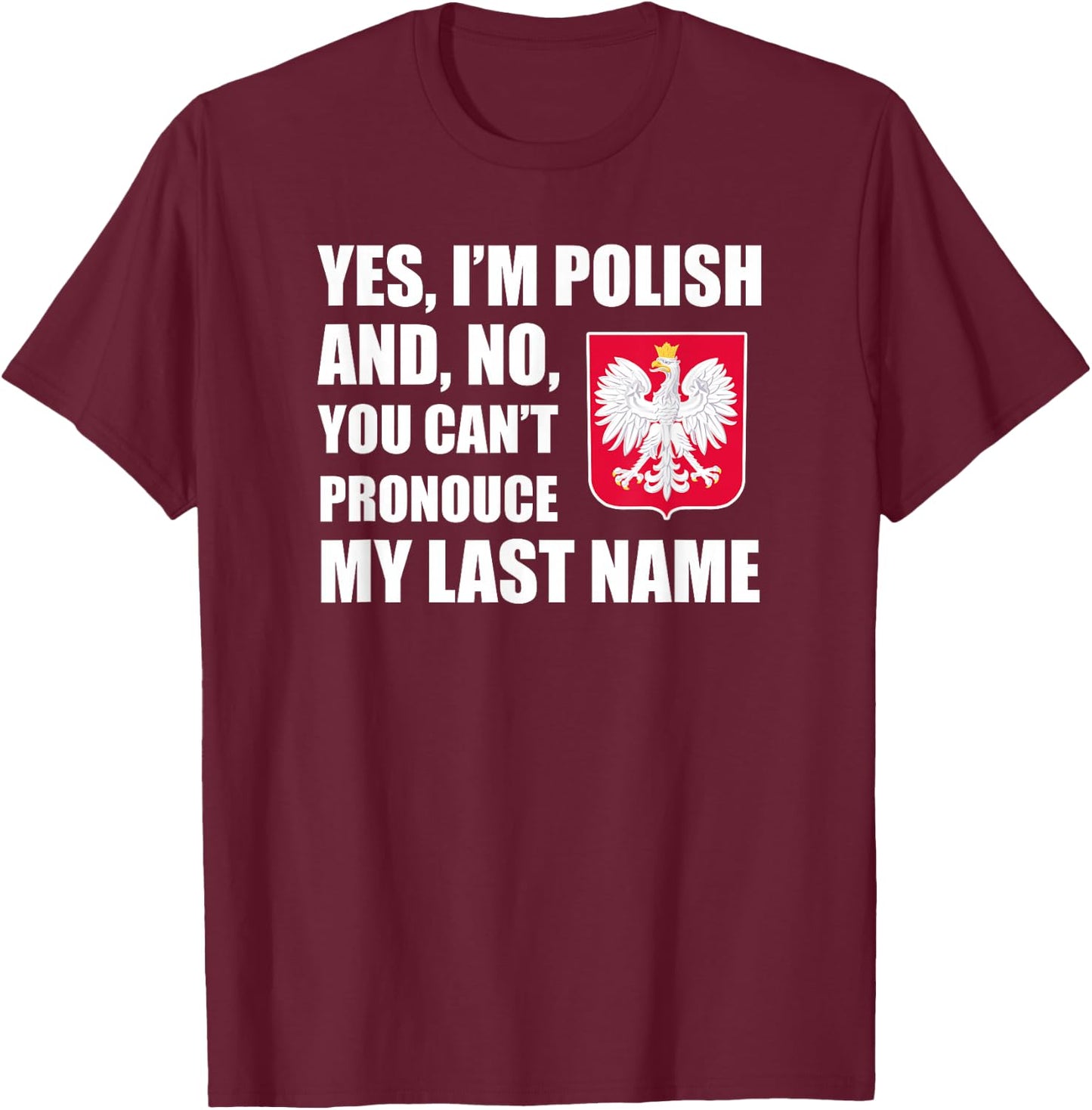 Yes I'm Polish Can't Pronounce Last Name Heritage Funny T-Shirt - T-Shirt | Maroon