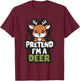 Pretend I'm A Deer T-Shirt - T-Shirt | Maroon