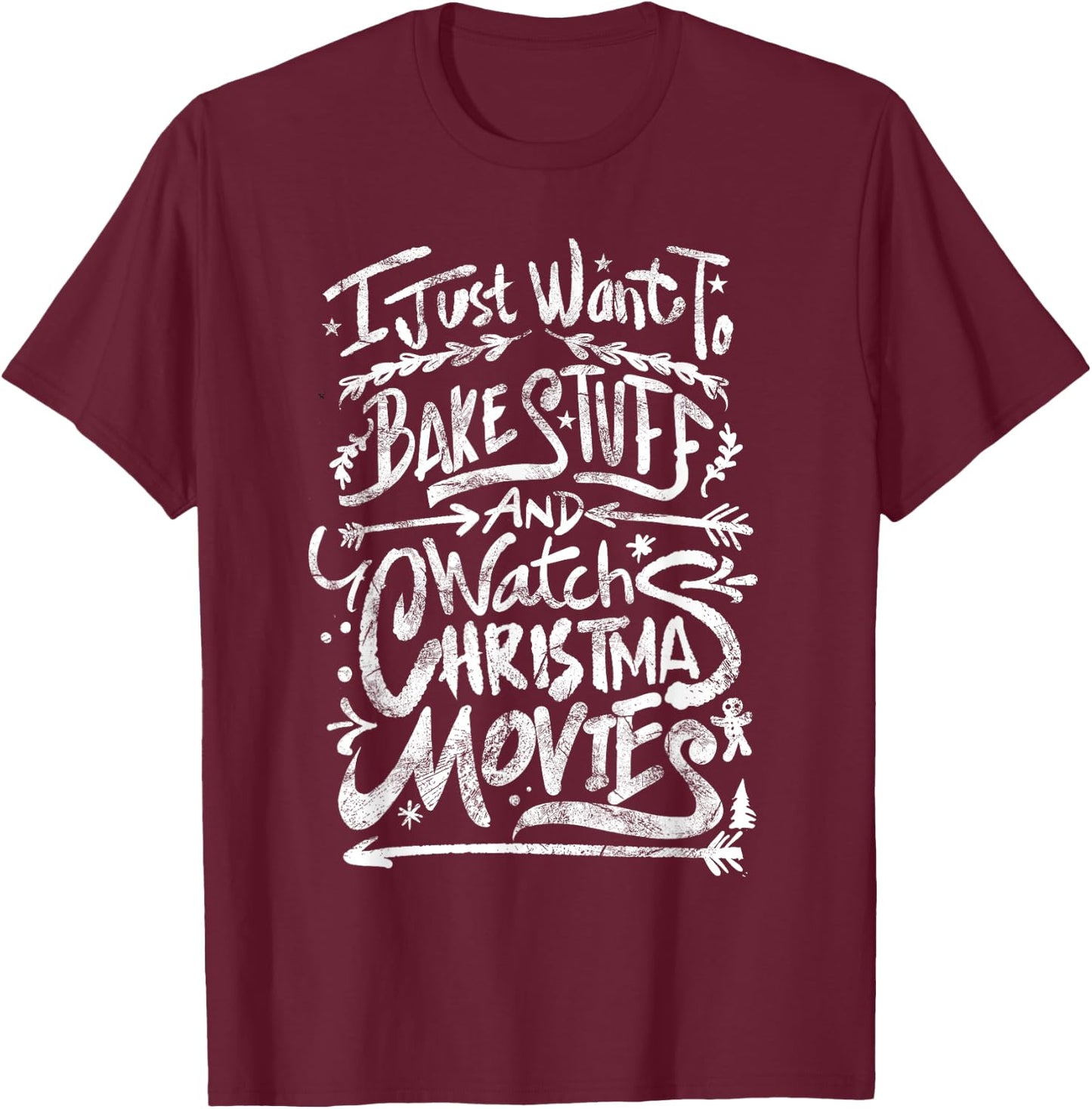 I Just Want To Bake Stuff And Watch Christmas Movies Quote T-Shirt - T-Shirt | Maroon