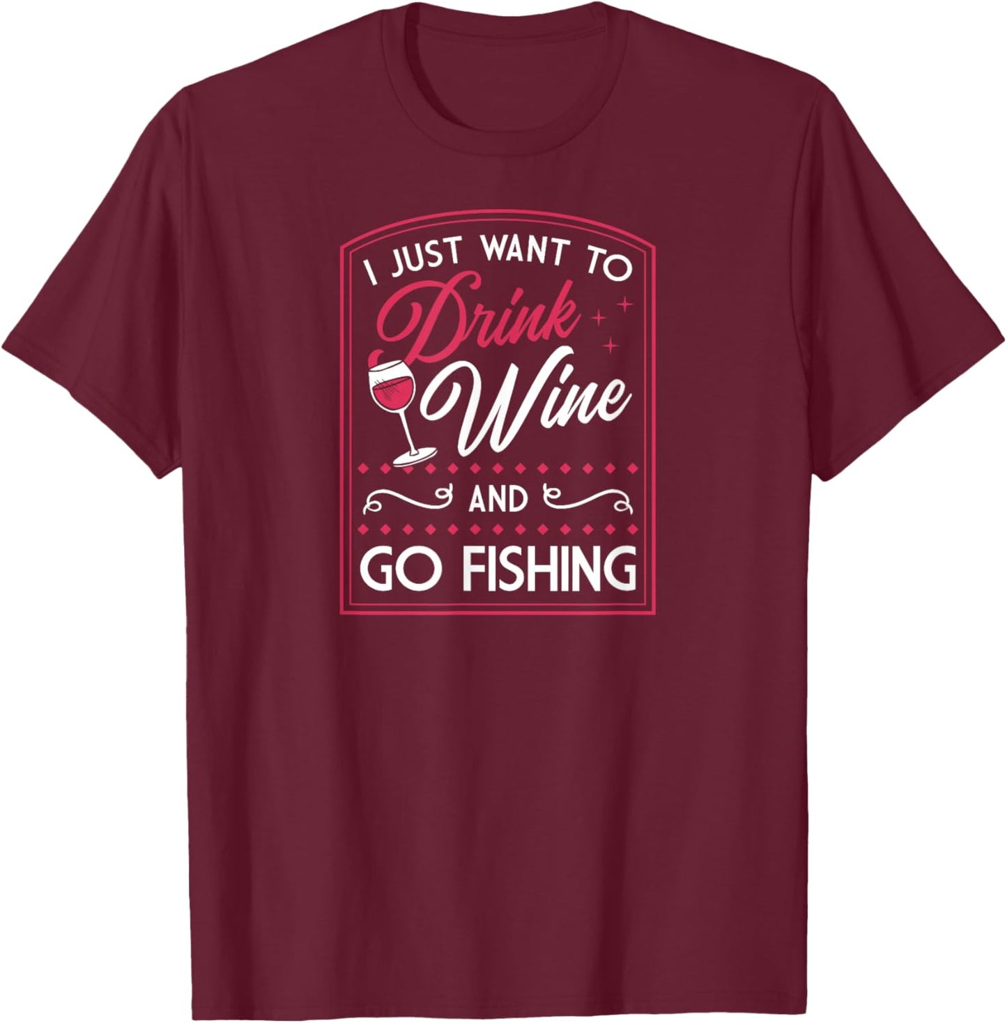 I Just Want to Drink Wine and Go Fishing T-Shirt - T-Shirt | Maroon