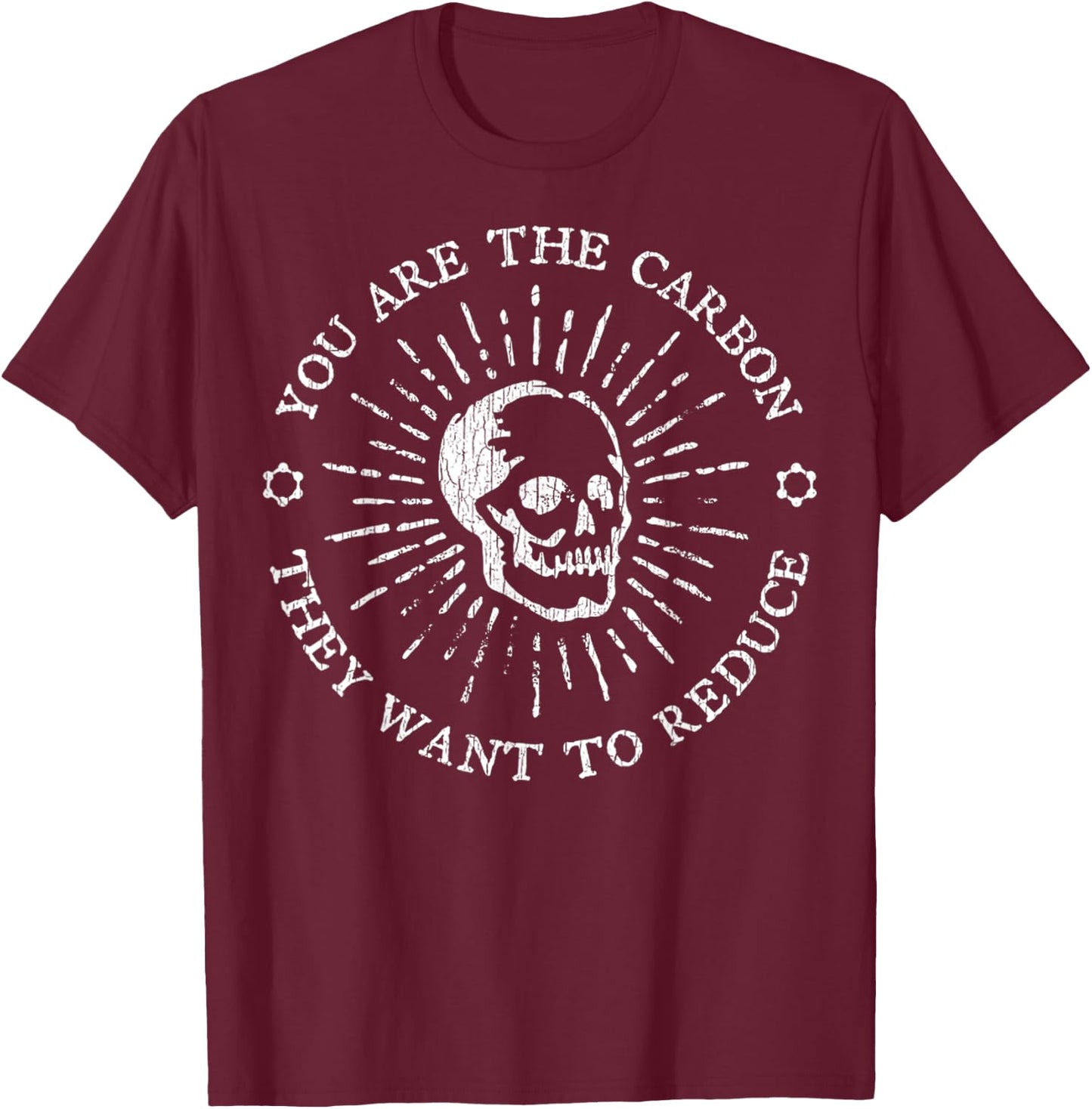 You Are The Carbon They Want To Reduce Funny Saying Quote T-Shirt - T-Shirt | Maroon