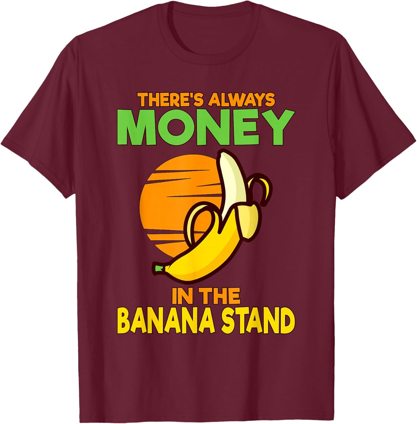 There's Always Money in the Banana Stand T-Shirt - T-Shirt | Maroon