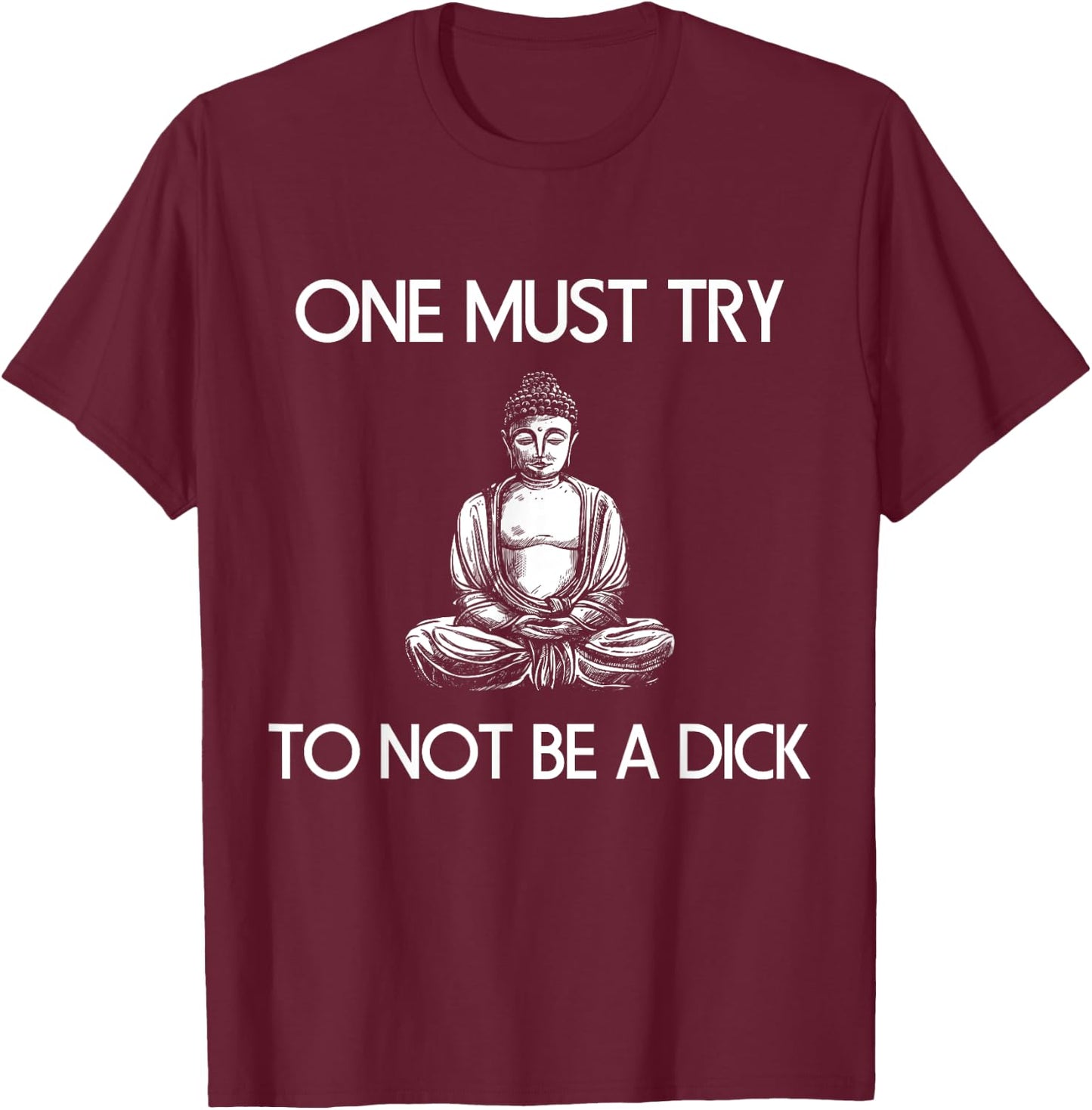 Buddha One Must Try Not To Be A Dick Meditation T Shirt T-Shirt - T-Shirt | Maroon