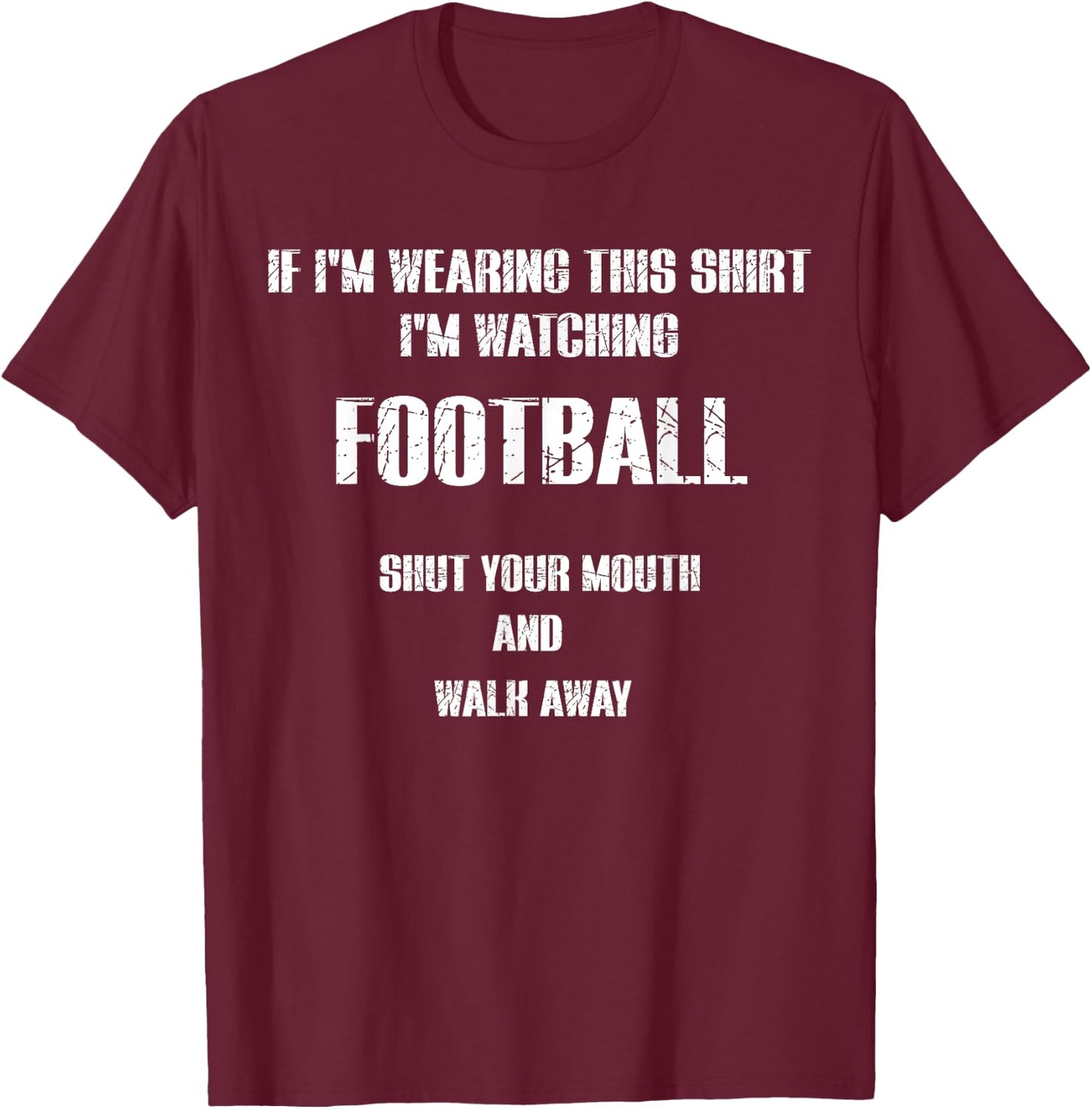 I'm watching FOOTBALL shut your mouth and walk away T-Shirt - T-Shirt | Maroon