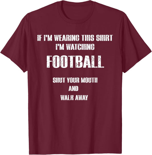 I'm watching FOOTBALL shut your mouth and walk away T-Shirt - T-Shirt | Maroon