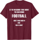 I'm watching FOOTBALL shut your mouth and walk away T-Shirt - T-Shirt | Maroon