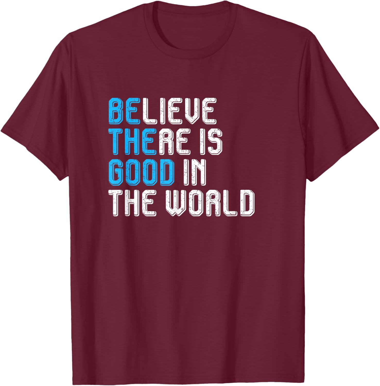 Believe There is Good in the World Be the Good Peace Love T-Shirt - T-Shirt | Maroon