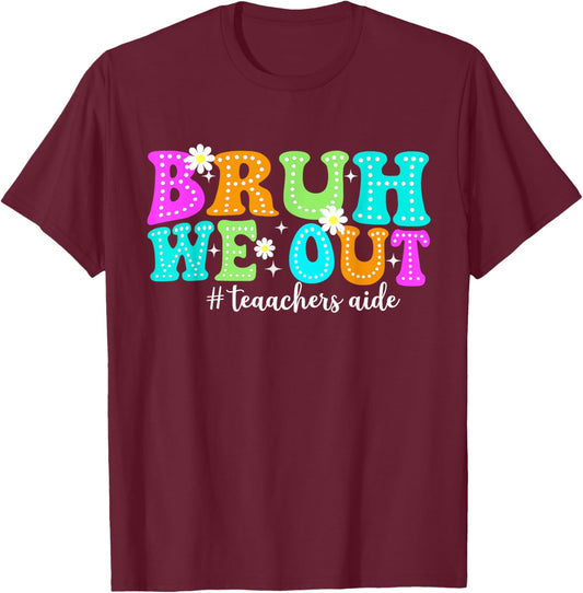 Bruh We Out Teacher Aides Happy Last Day Of School T-Shirt - T-Shirt | Maroon