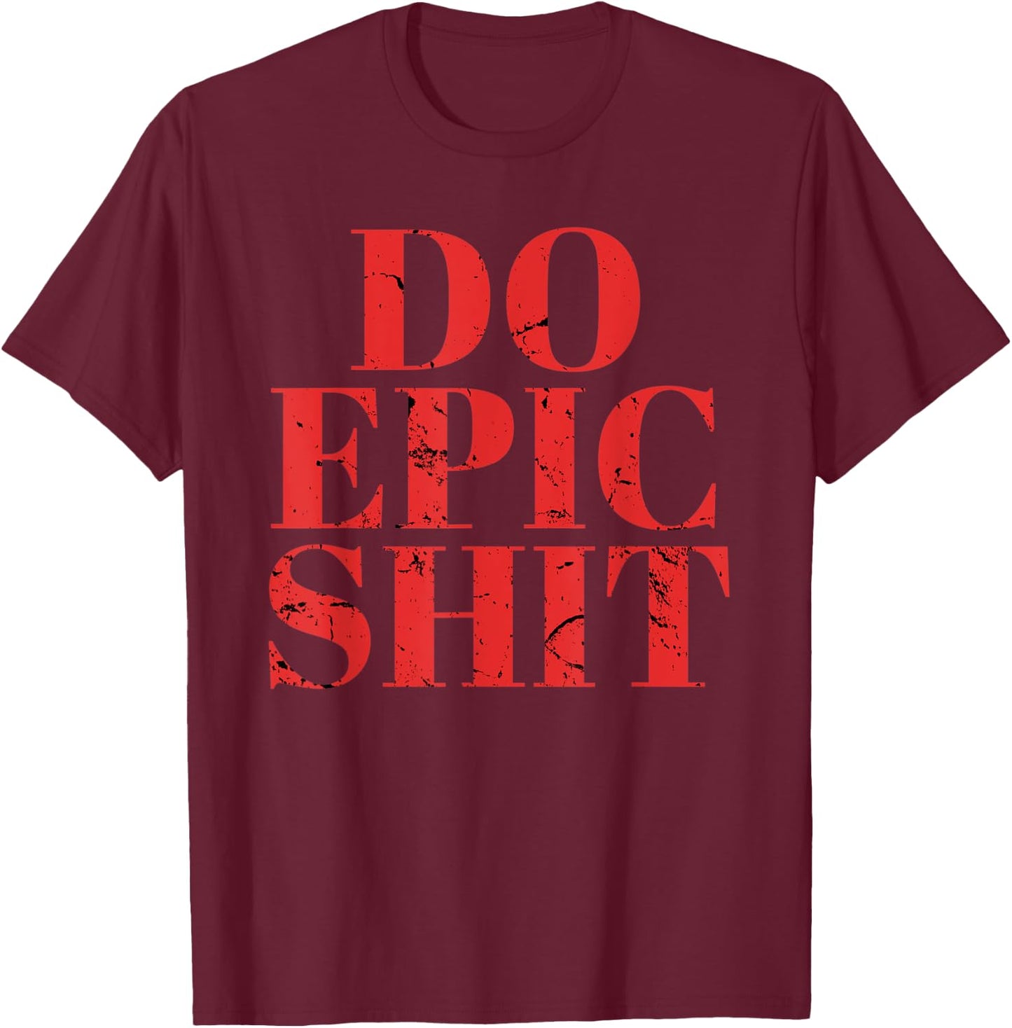 Do Epic Shit Shirt Funny Motivation Quote Entrepreneur T-Shirt - T-Shirt | Maroon