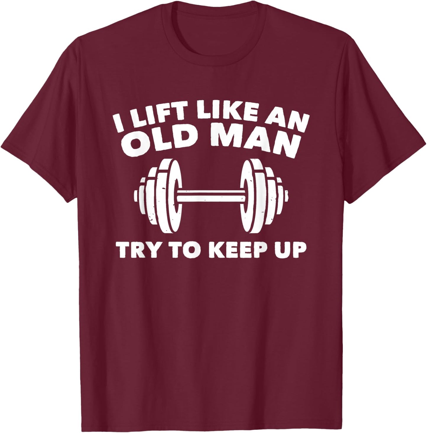 Weightlifting Lift Like An Old Man Try To Keep Up Gym T-Shirt - T-Shirt | Maroon