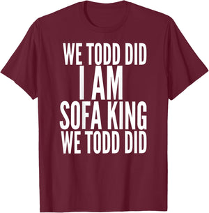 We Todd Did I Am Sofa King We Todd Did.. T Shirt T-Shirt - T-Shirt | Maroon