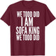 We Todd Did I Am Sofa King We Todd Did.. T Shirt T-Shirt - T-Shirt | Maroon