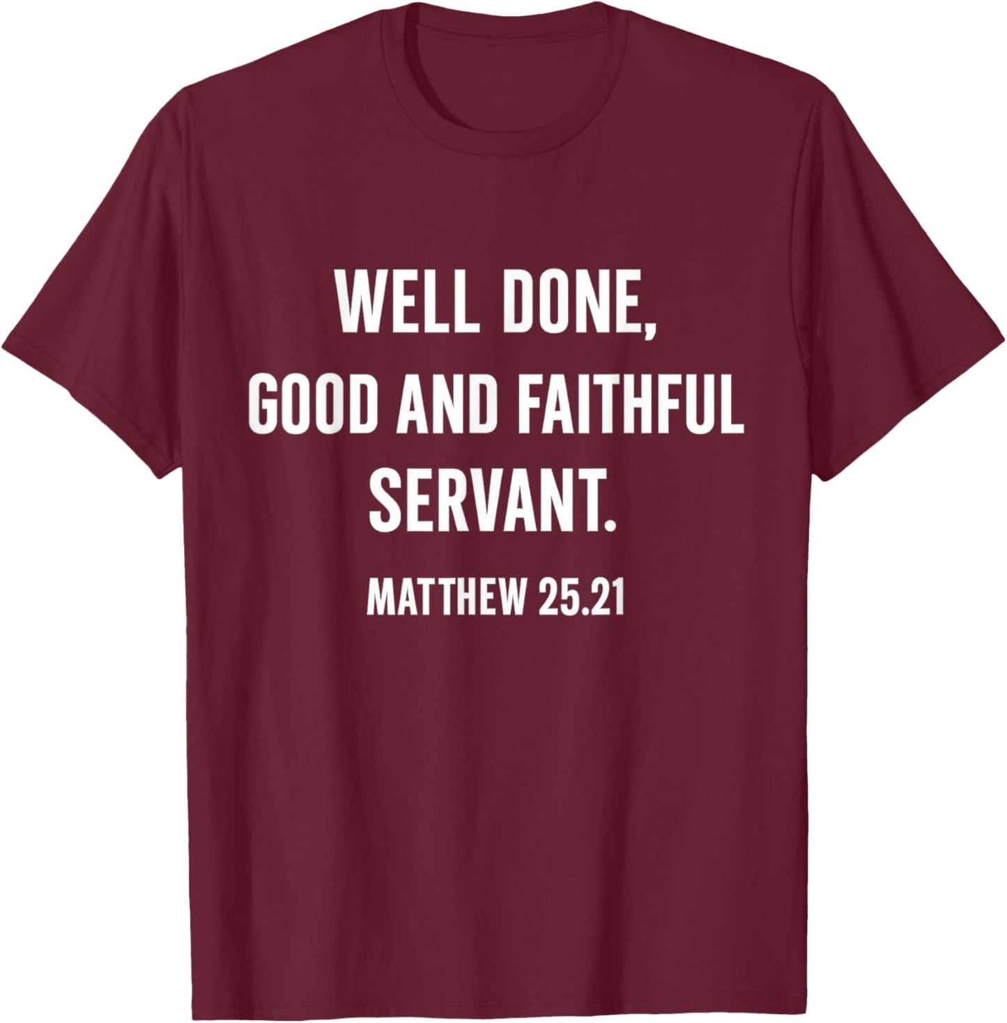 Inspirational Well Done Good and Faithful Servant Matthew 25 T-Shirt - T-Shirt | Maroon