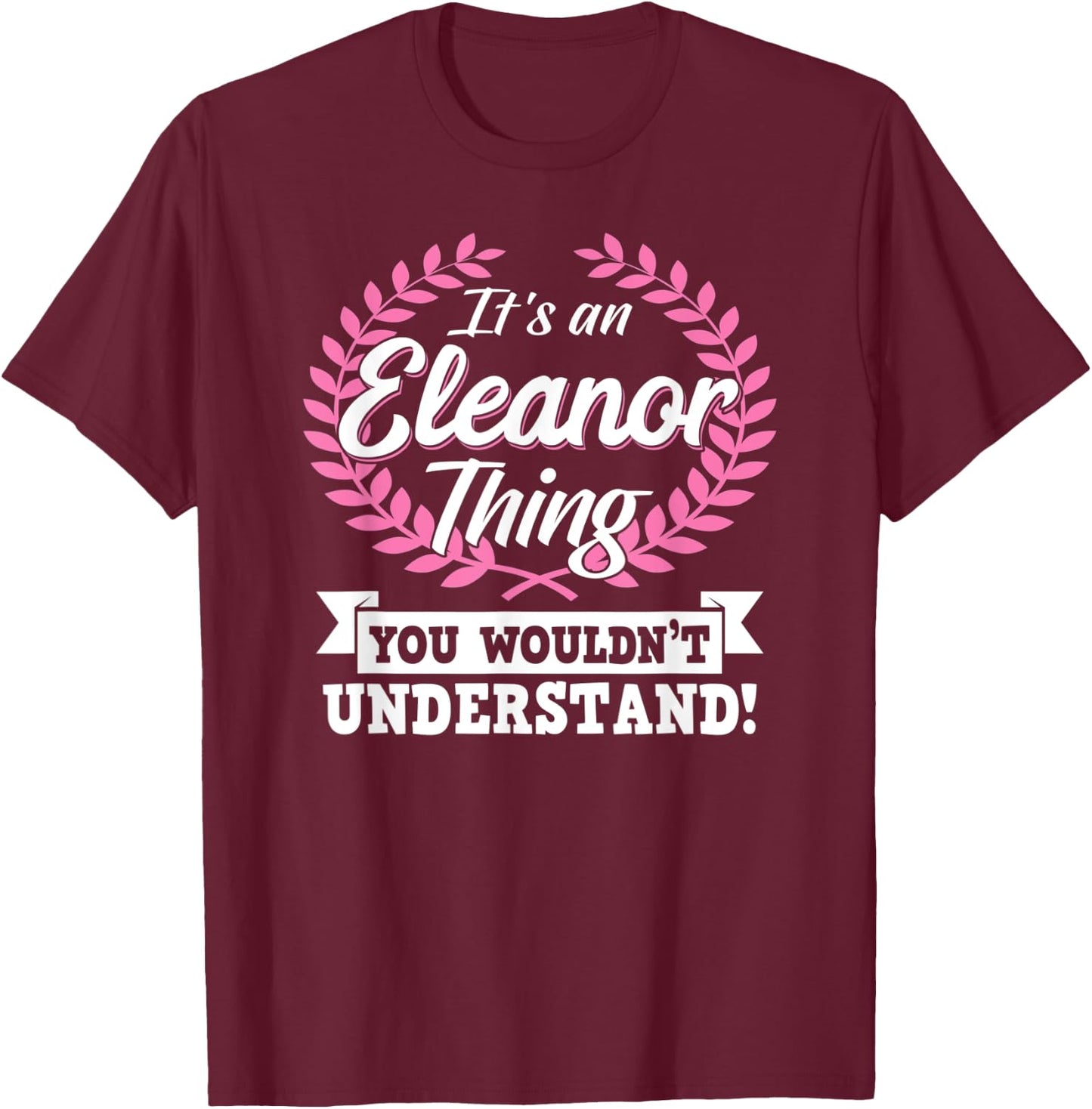 It's An Eleanor Thing You Wouldn't Understand Name Shirt T-Shirt - T-Shirt | Maroon