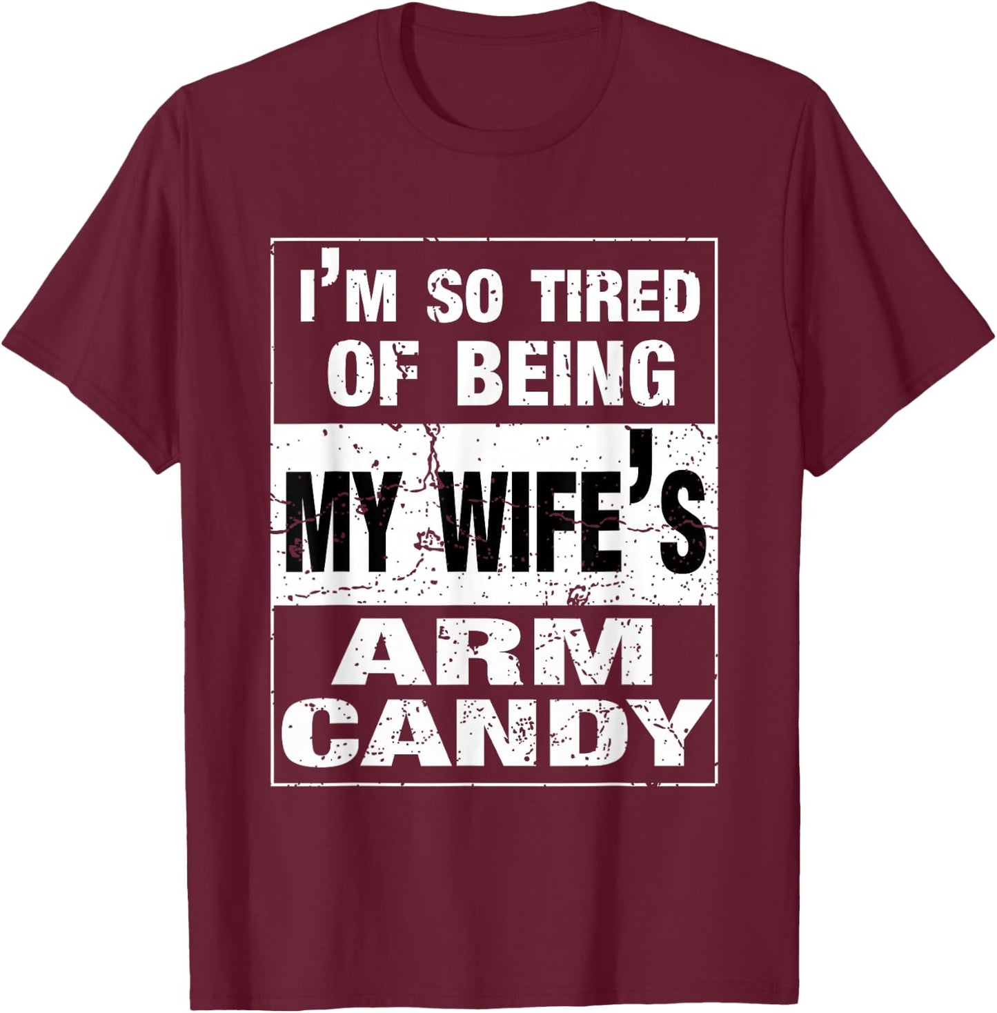 I'm so tired of being my wife's arm candy Husband Gift T-Shirt - T-Shirt | Maroon