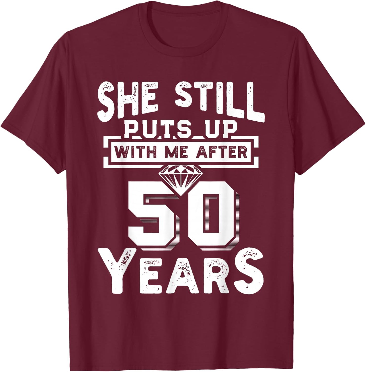 She Still Puts Up With Me After 50 Years Wedding Anniversary T-Shirt - T-Shirt | Maroon