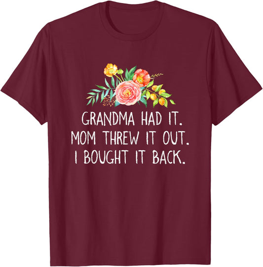 Grandma had it Mom Threw It Out I Bought It Back T Shirt T-Shirt - T-Shirt | Maroon