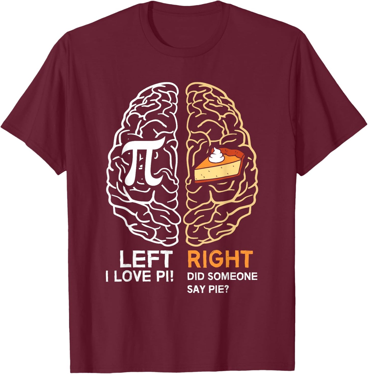 Funny Pi Day Left Vs Right Brain Pie Shirt Math Geek Gift T-Shirt - T-Shirt | Maroon