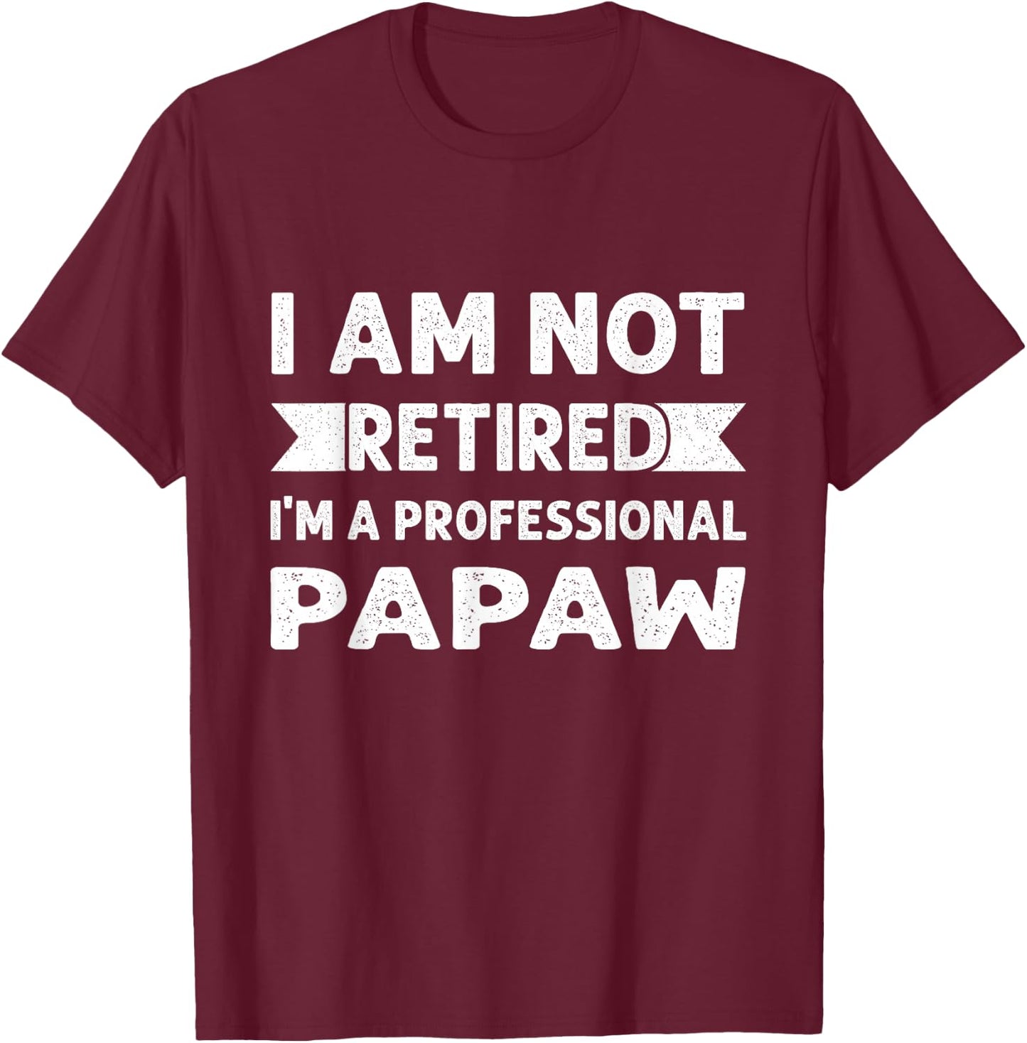 I Am Not Retired I Am A Professional Papaw Shirt Fathers Day T-Shirt - T-Shirt | Maroon