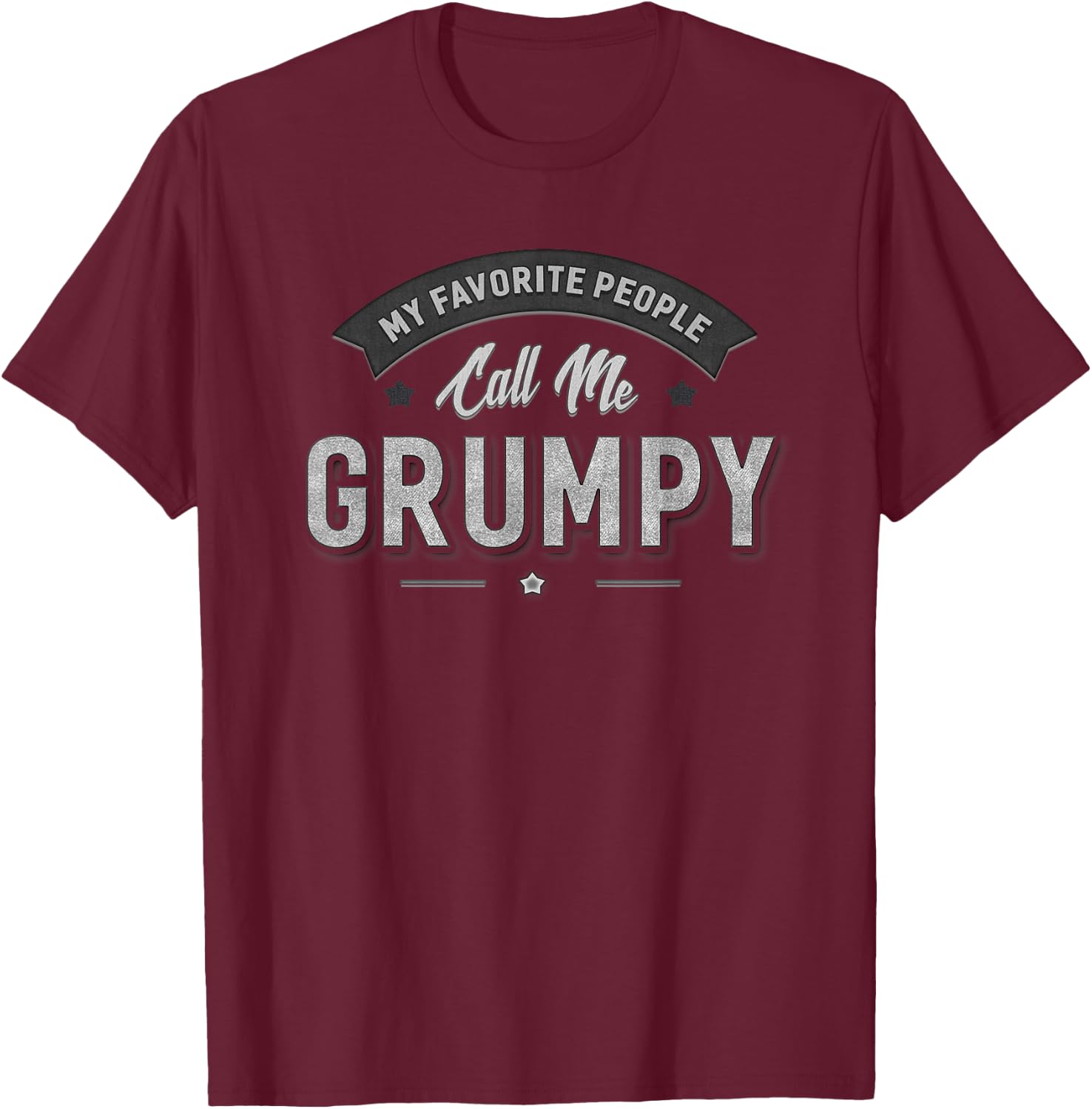 Grumpy Gift My Favorite People Call Me Grumpy Funny Sarcasm T-Shirt - T-Shirt | Maroon