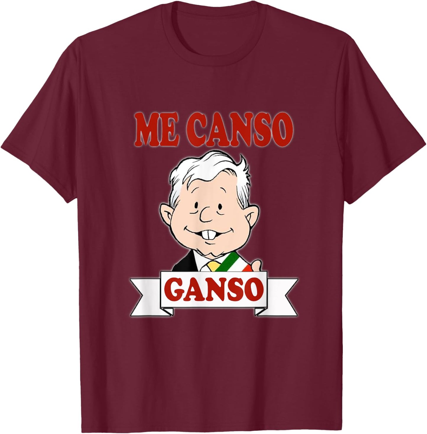 Me Canso Ganso, AMLO, La esperanza de Mexico, MORENA T-Shirt - T-Shirt | Maroon