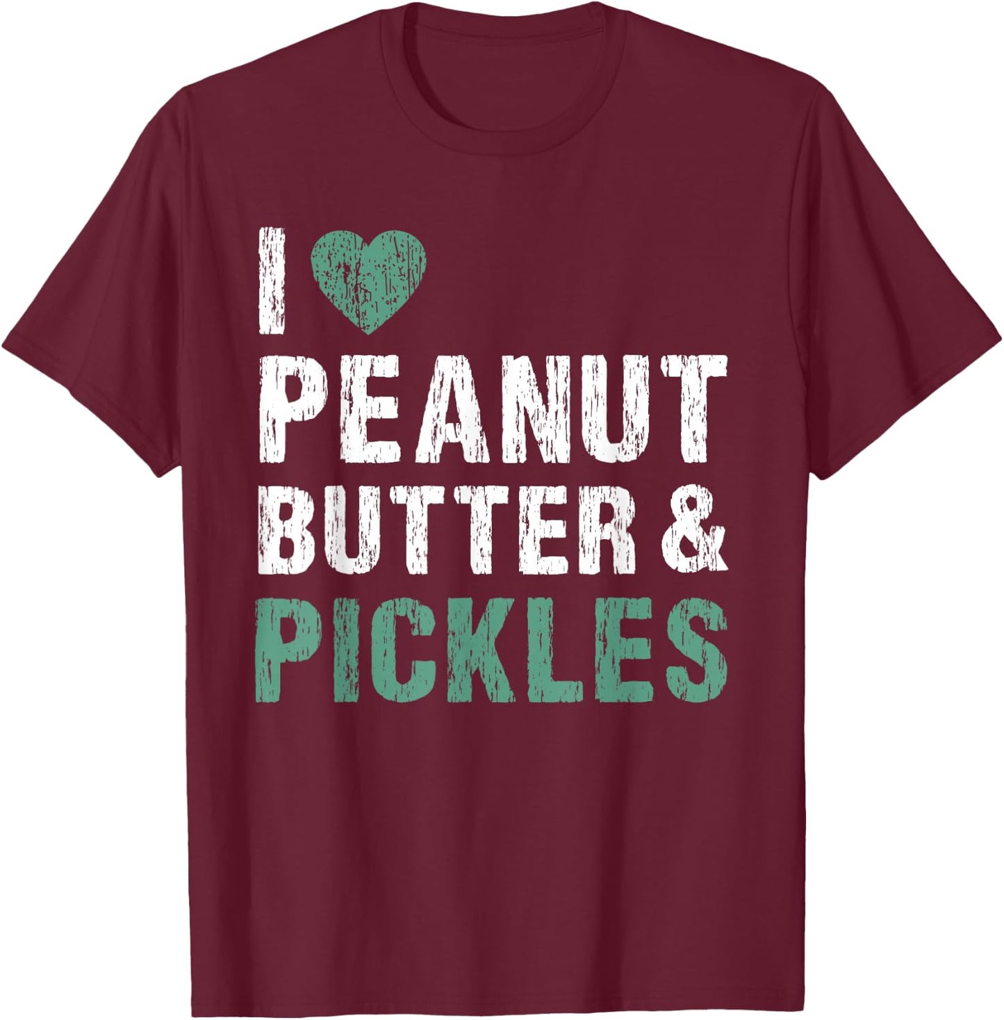 I Love Peanut Butter & Pickles Funny Pickle Lover Foodie T-Shirt - T-Shirt | Maroon