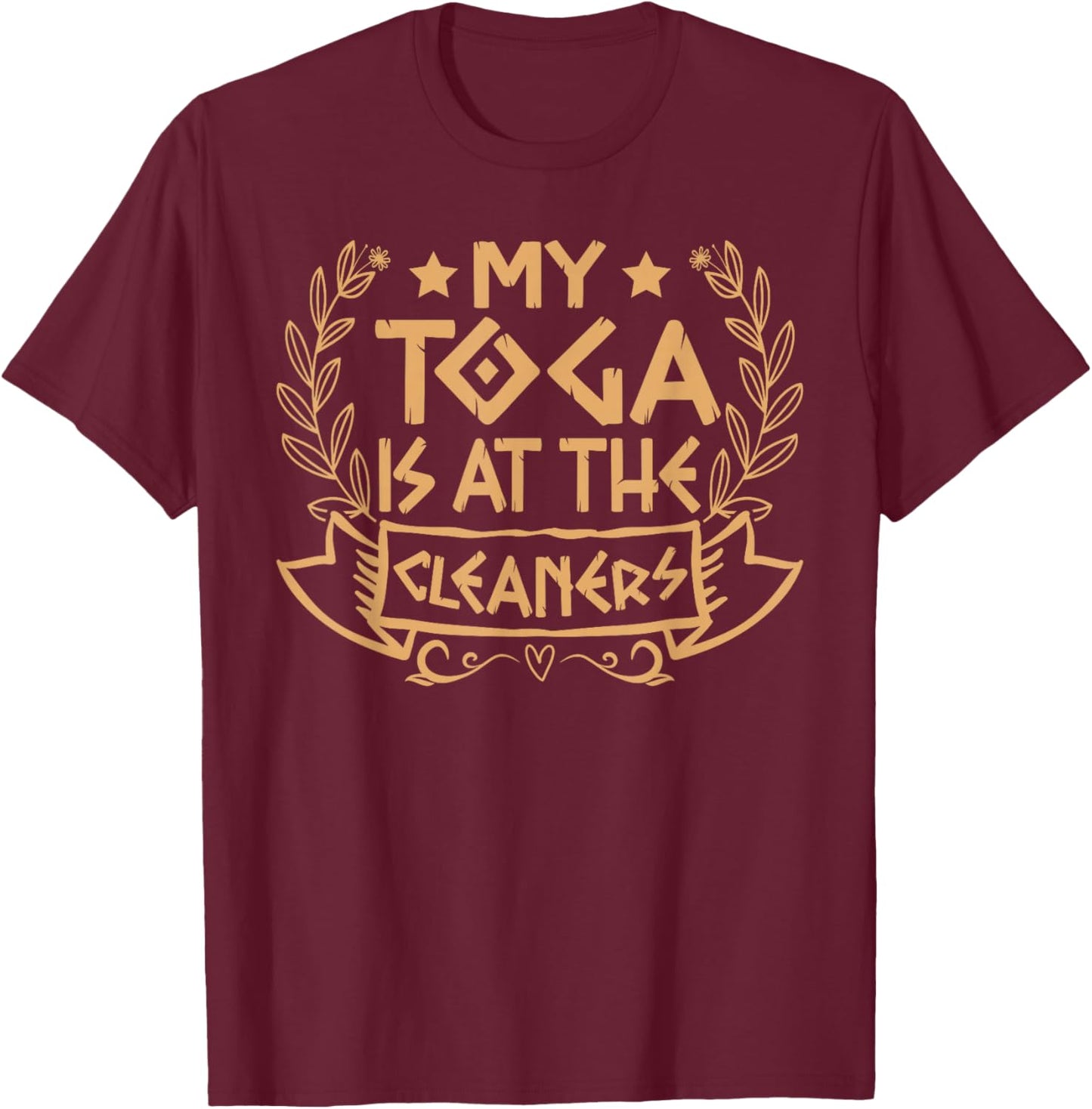 My Toga is at The Cleaners Roman Empire Attire Costume Party T-Shirt - T-Shirt | Maroon