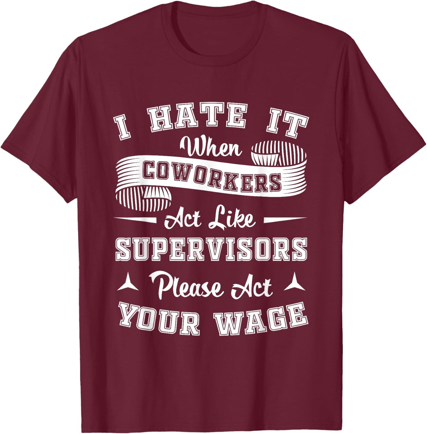 I Hate It When Coworkers Act Like Supervisors T-Shirt - T-Shirt | Maroon