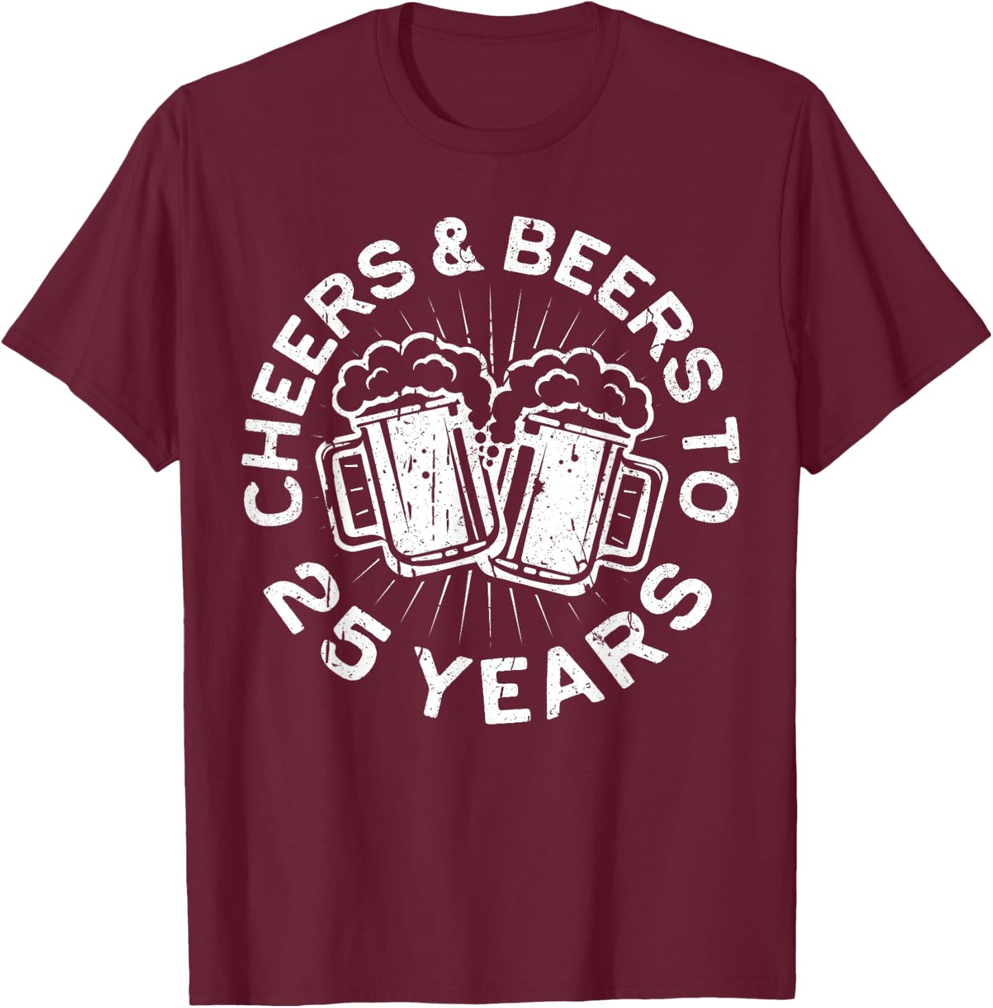 Cheers And Beers To 25 Years 25th Birthday Gift T-Shirt - T-Shirt | Maroon