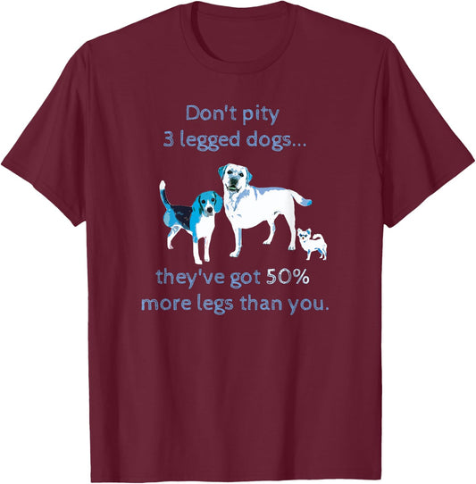 Don't Pity a 3 legged dog... Funny Shirt T-Shirt - T-Shirt | Maroon