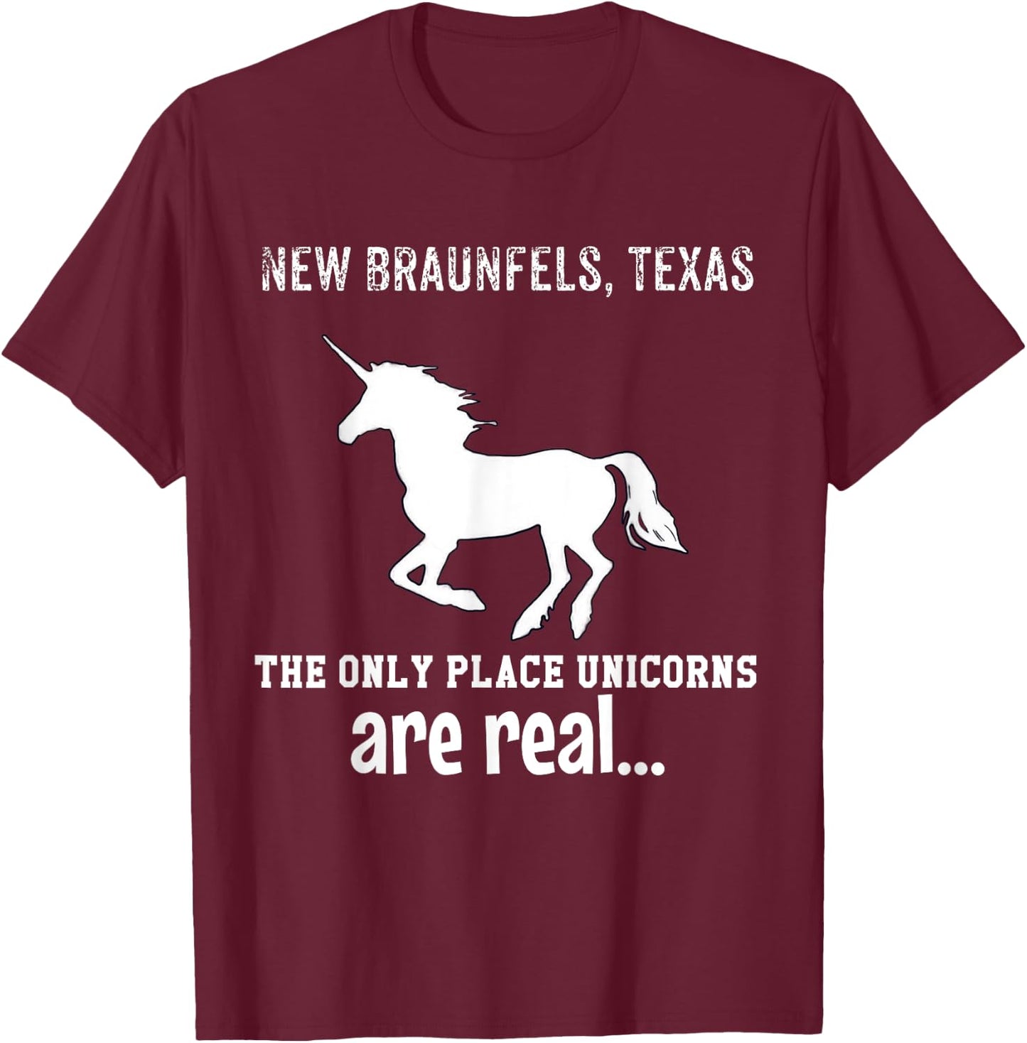 New Braunfels Texas The Only Place Unicorns Are Real Funny T-Shirt - T-Shirt | Maroon