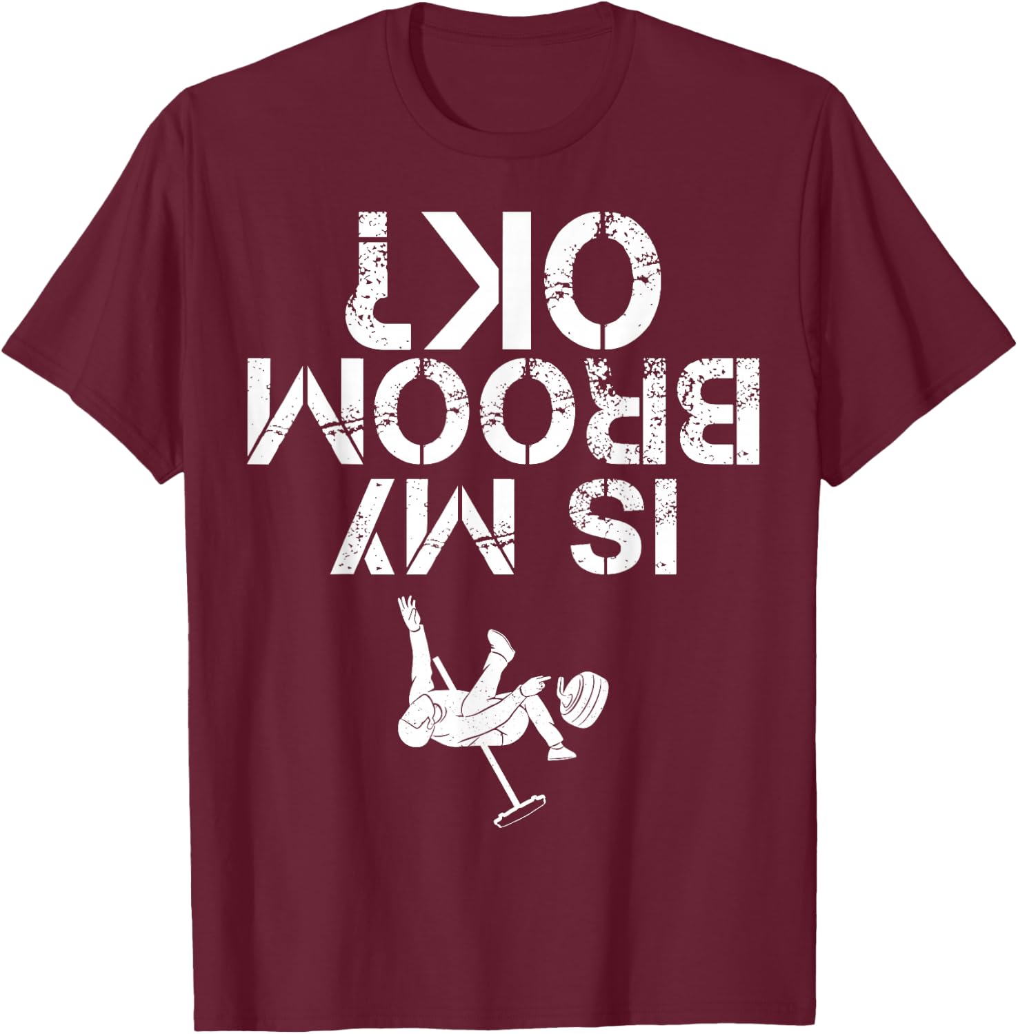 Is My Broom OK? Funny Curling Curler Design For Man Woman T-Shirt - T-Shirt | Maroon